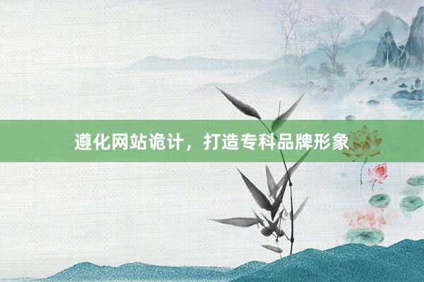 遵化网站诡计，打造专科品牌形象