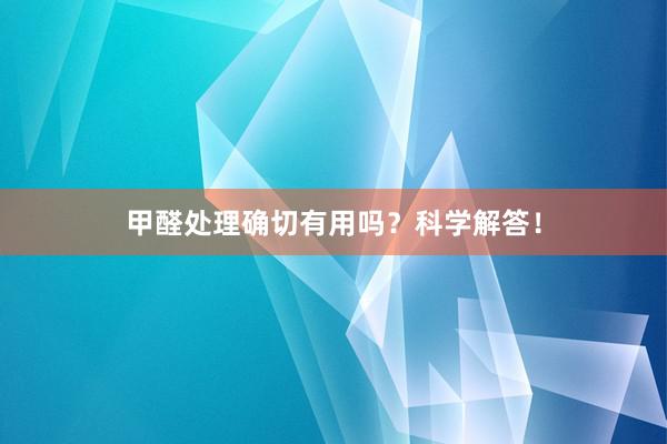 甲醛处理确切有用吗？科学解答！