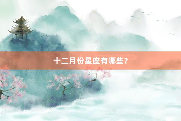 十二月份星座有哪些？
