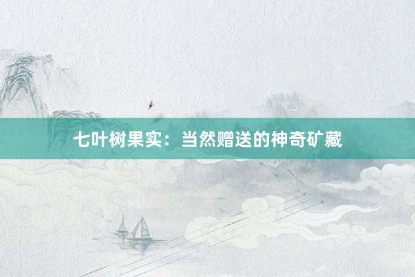 七叶树果实：当然赠送的神奇矿藏